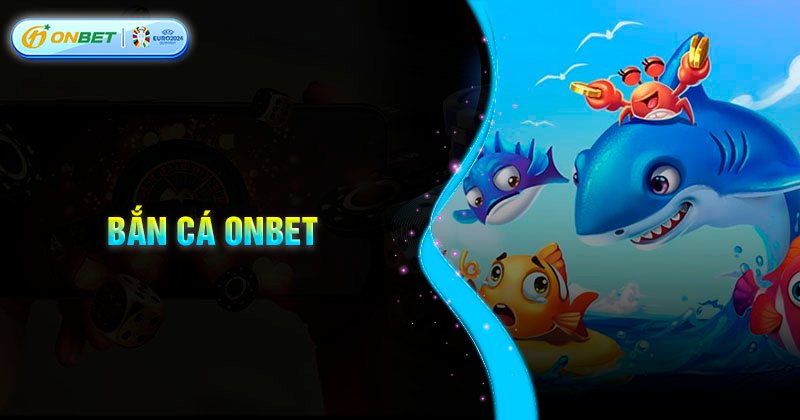 Giới thiệu về sảnh cược bắn cá Onbet