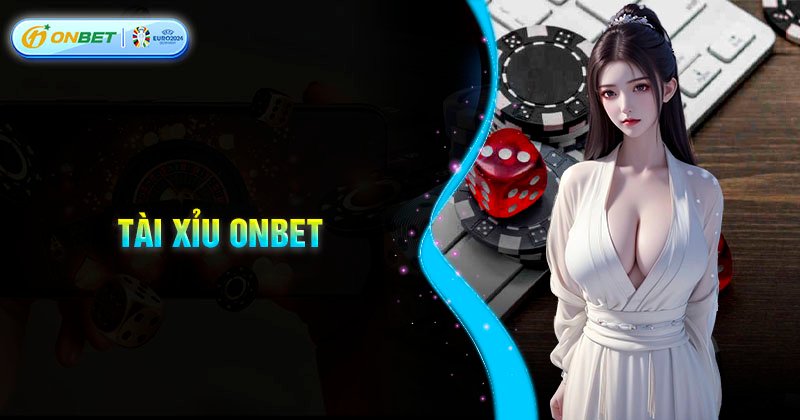 Những loại hình cá cược tài xỉu có mặt tại Onbet